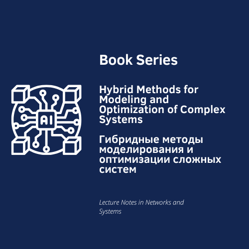 Сборник научных трудов "Гибридные методы моделирования и оптимизации сложных систем: Достижения в междисциплинарных подходах к решению сложных задач"